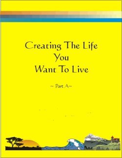 Workbook: Creating TheLife You Want to Live Part 1